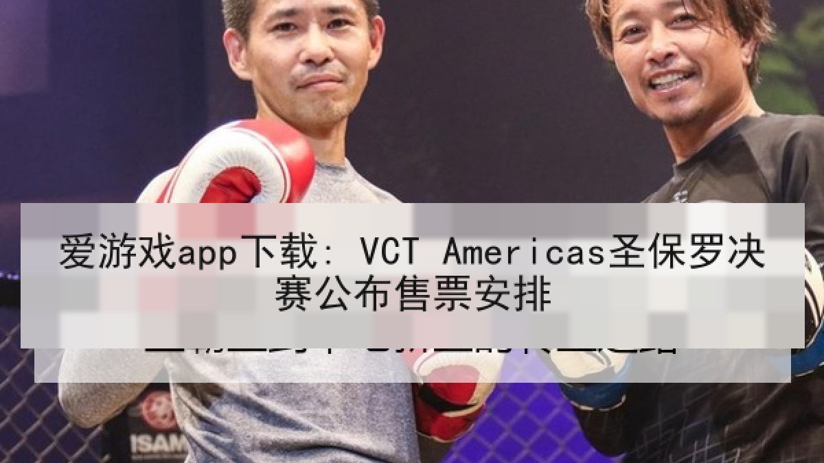 爱游戏app下载: VCT Americas圣保罗决赛公布售票安排