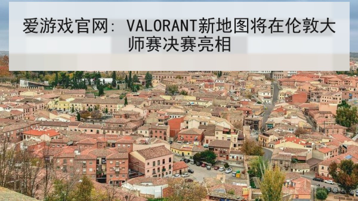爱游戏官网: VALORANT新地图将在伦敦大师赛决赛亮相