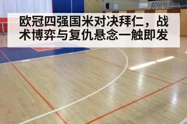 欧冠四强国米对决拜仁，战术博弈与复仇悬念一触即发