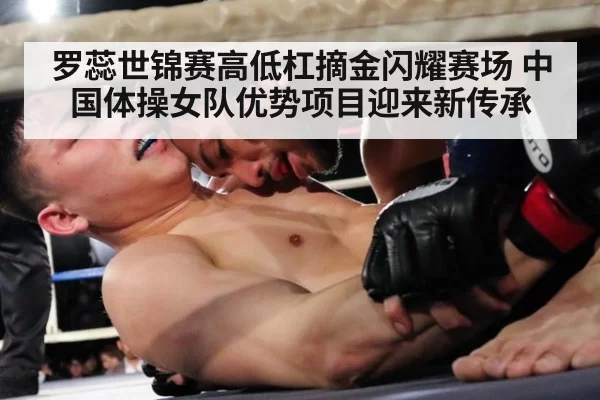 罗蕊世锦赛高低杠摘金闪耀赛场 中国体操女队优势项目迎来新传承